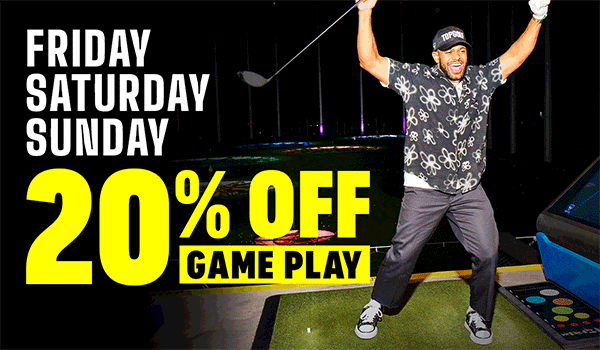 20% Off Game Play Friday, Saturday and Sunday